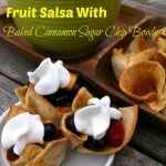 Fruit Salsa with Baked Cinnamon Sugar Chip Bowls!