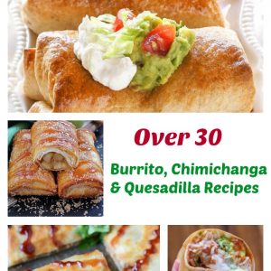 Over 30 Burrito, Chimichanga, and Quesadilla Mexican Recipes